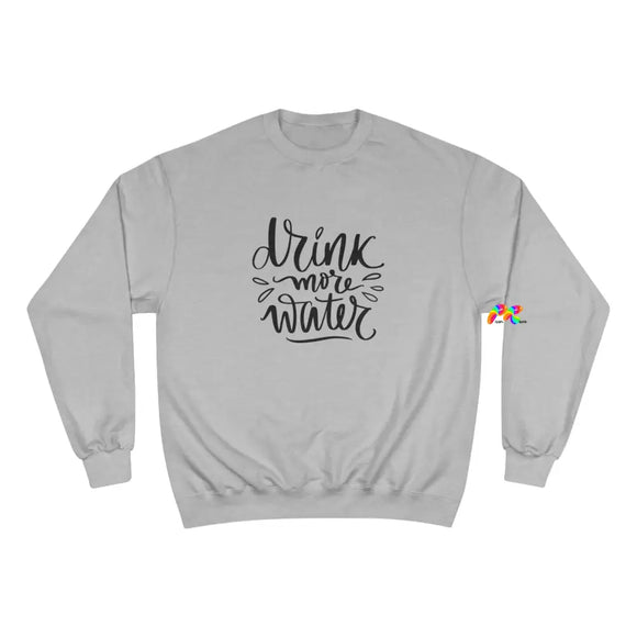 gray champion sweatshirt, crew neck, says drink more water in cursive print, sizes small to 2XL